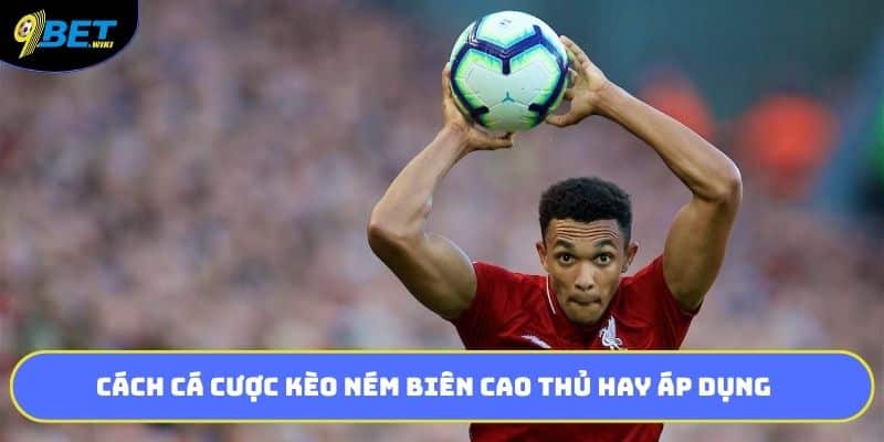 Cách cá cược kèo ném biên cao thủ hay áp dụng